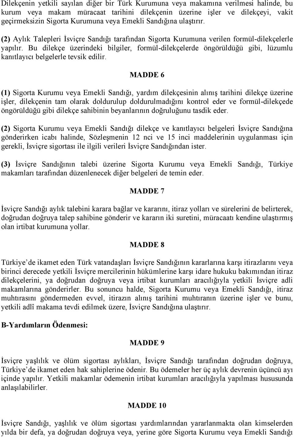 Bu dilekçe üzerindeki bilgiler, formül-dilekçelerde öngörüldüğü gibi, lüzumlu kanıtlayıcı belgelerle tevsik edilir.