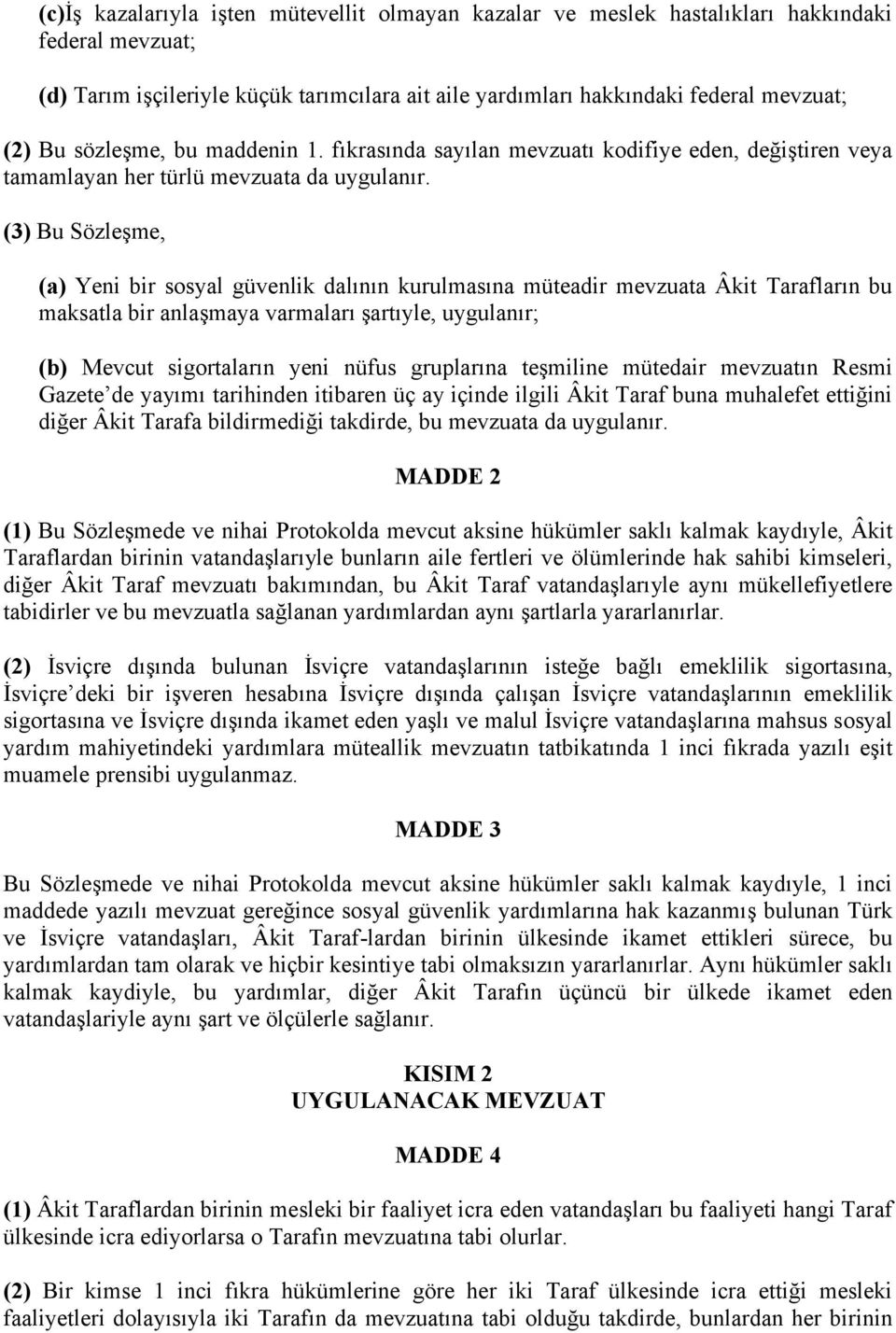 (3) Bu Sözleşme, (a) Yeni bir sosyal güvenlik dalının kurulmasına müteadir mevzuata Âkit Tarafların bu maksatla bir anlaşmaya varmaları şartıyle, uygulanır; (b) Mevcut sigortaların yeni nüfus