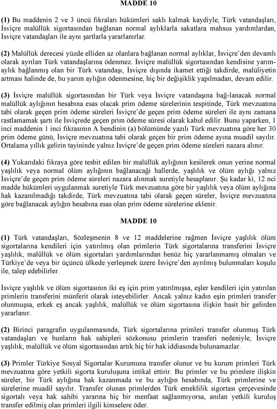 İsviçre malüllük sigortasından kendisine yarımaylık bağlanmış olan bir Türk vatandaşı, İsviçre dışında ikamet ettiği takdirde, malüliyetin artması halinde de, bu yarım aylığın ödenmesine, hiç bir