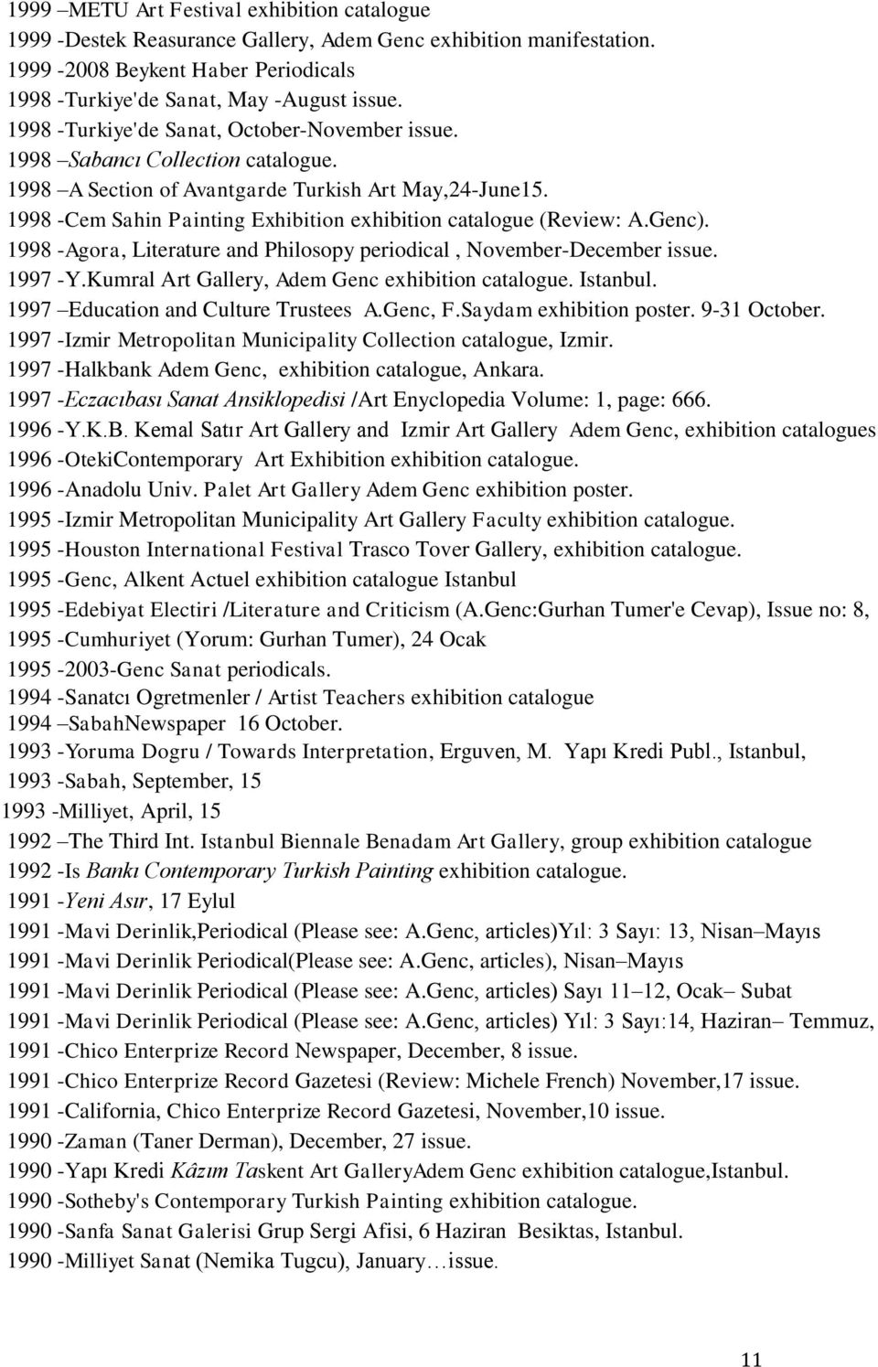 1998 -Cem Sahin Painting Exhibition exhibition catalogue (Review: A.Genc). 1998 -Agora, Literature and Philosopy periodical, November-December issue. 1997 -Y.