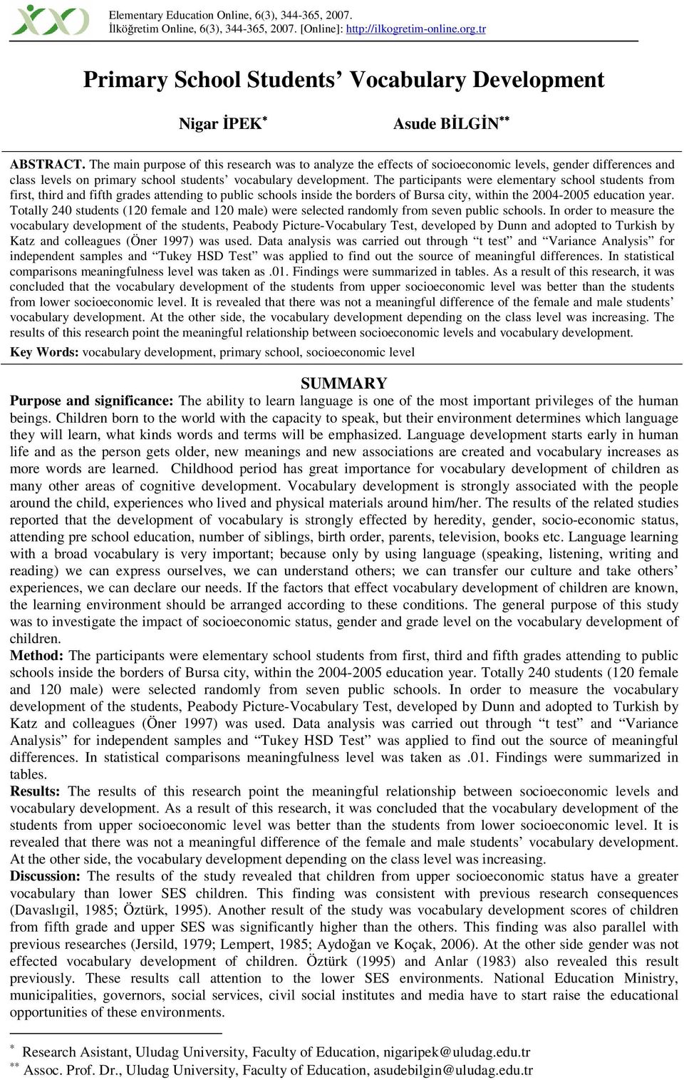 The main purpose of this research was to analyze the effects of socioeconomic levels, gender differences and class levels on primary school students vocabulary development.