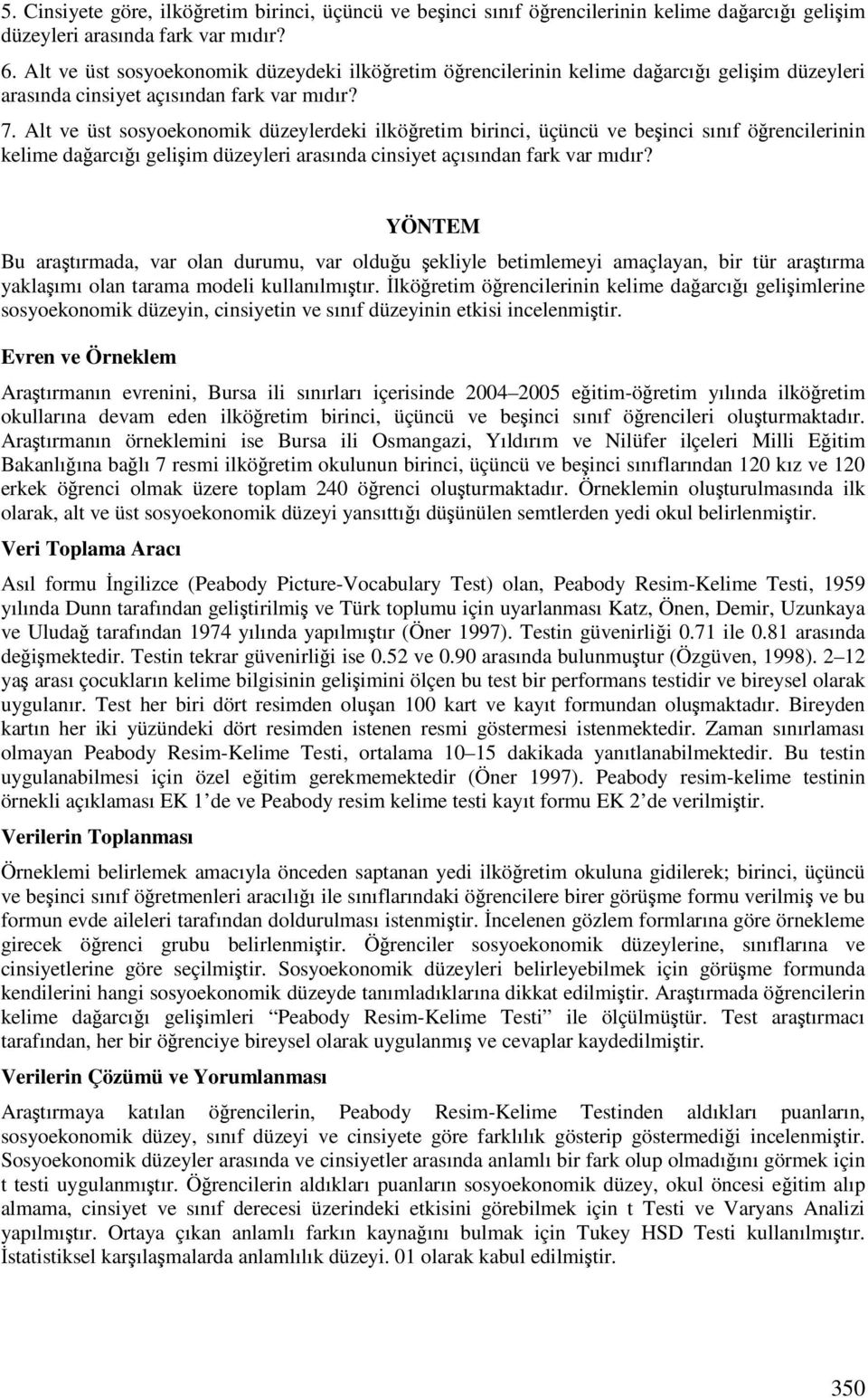 Alt ve üst sosyoekonomik düzeylerdeki ilköretim birinci, üçüncü ve beinci sınıf örencilerinin kelime daarcıı geliim düzeyleri arasında cinsiyet açısından fark var mıdır?