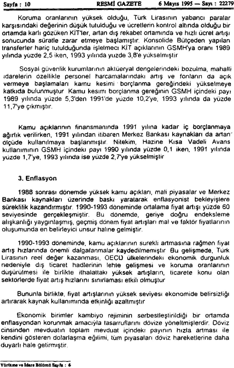 Konsolide Bütçeden yapılan transferler hariç tutulduğunda işletmeci KİT açıklarının GSMH'ya oranı 1989 yılında yüzde 2,5 iken, 1993 yılında yuzde 3,8'e yükselmiştir Sosyal güvenlik kurumlarının