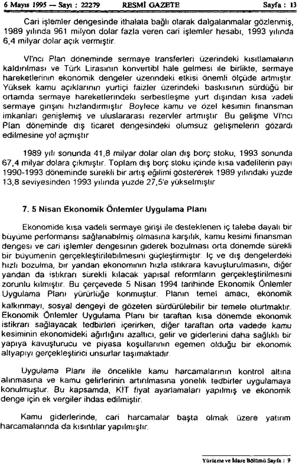 VI'ncı Plan döneminde sermaye transferleri üzerindeki kısıtlamaların kaldırılması ve Türk Lirasının konvertibl hale gelmesi ıle birlikte, sermaye hareketlerinin ekonomik dengeler üzerindeki etkisi