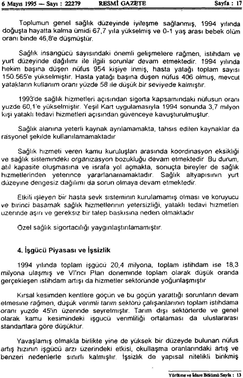 1994 yılında hekim başına düşen nüfus 954 kişiye inmiş, hasta yatağı toplam sayısı 150.565'e yükselmiştir.