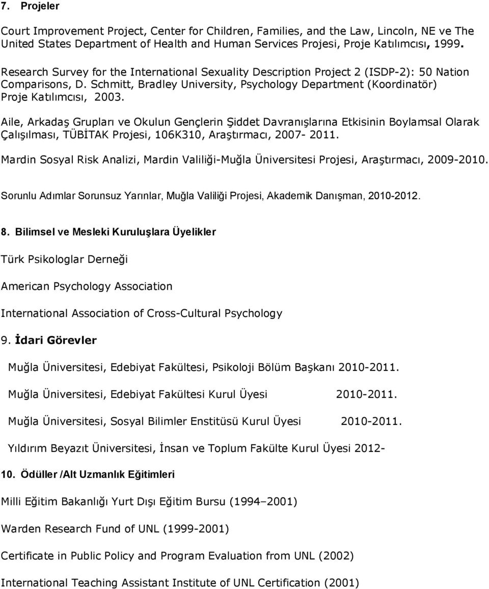 Aile, Arkadaş Grupları ve Okulun Gençlerin Şiddet Davranışlarına Etkisinin Boylamsal Olarak Çalışılması, TÜBİTAK Projesi, 106K310, Araştırmacı, 2007-2011.