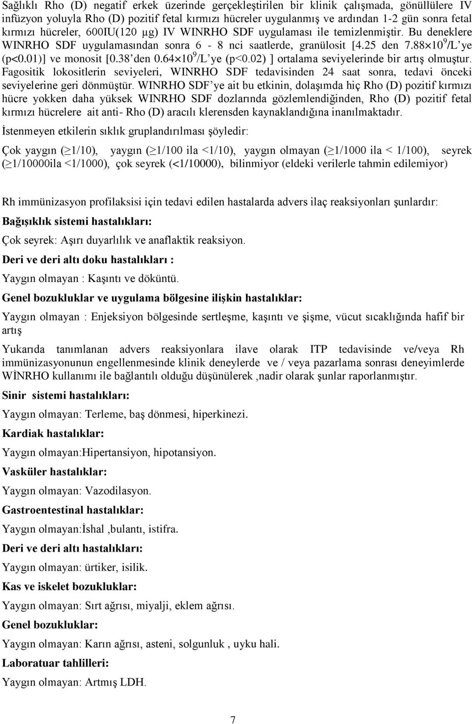 01)] ve monosit [0.38 den 0.64 10 9 /L ye (p<0.02) ] ortalama seviyelerinde bir artış olmuştur.