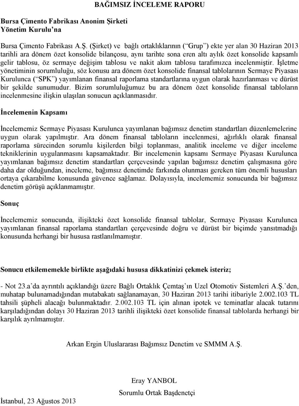 (Şirket) ve bağlı ortaklıklarının ( Grup ) ekte yer alan 2013 tarihli ara dönem özet konsolide bilançosu, aynı tarihte sona eren altı aylık özet konsolide kapsamlı gelir tablosu, öz sermaye değişim