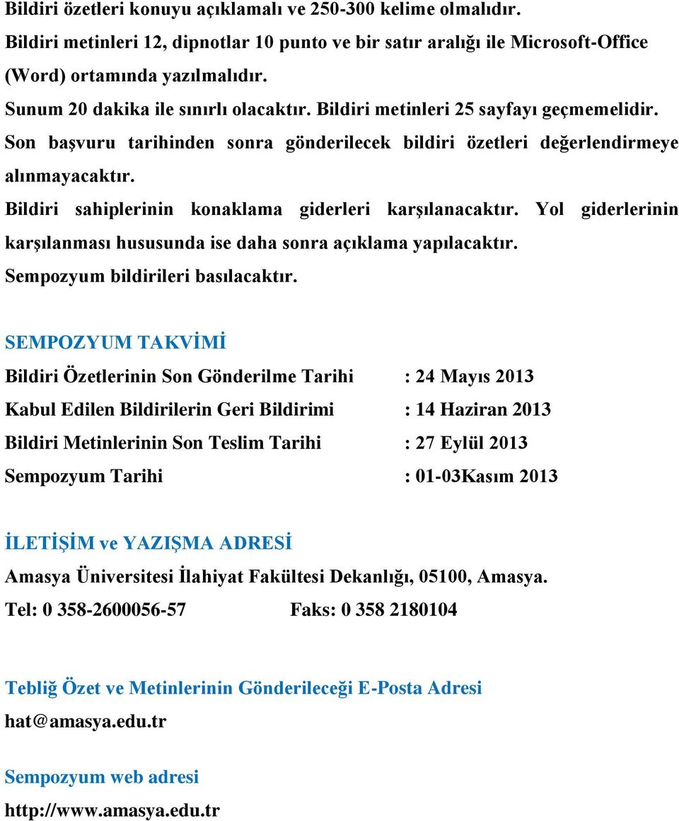 Bildiri sahiplerinin konaklama giderleri karşılanacaktır. Yol giderlerinin karşılanması hususunda ise daha sonra açıklama yapılacaktır. Sempozyum bildirileri basılacaktır.