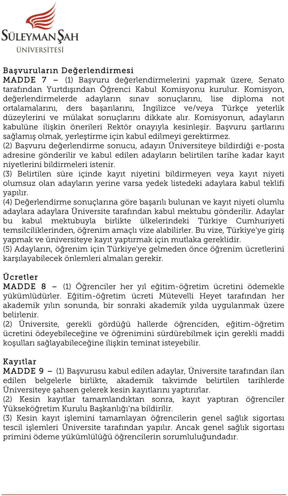 Komisyonun, adayların kabulüne ilişkin önerileri Rektör onayıyla kesinleşir. Başvuru şartlarını sağlamış olmak, yerleştirme için kabul edilmeyi gerektirmez.