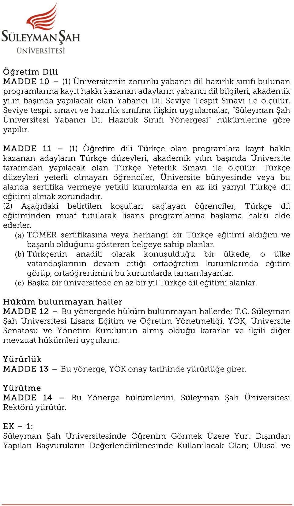 MADDE 11 (1) Öğretim dili Türkçe olan programlara kayıt hakkı kazanan adayların Türkçe düzeyleri, akademik yılın başında Üniversite tarafından yapılacak olan Türkçe Yeterlik Sınavı ile ölçülür.