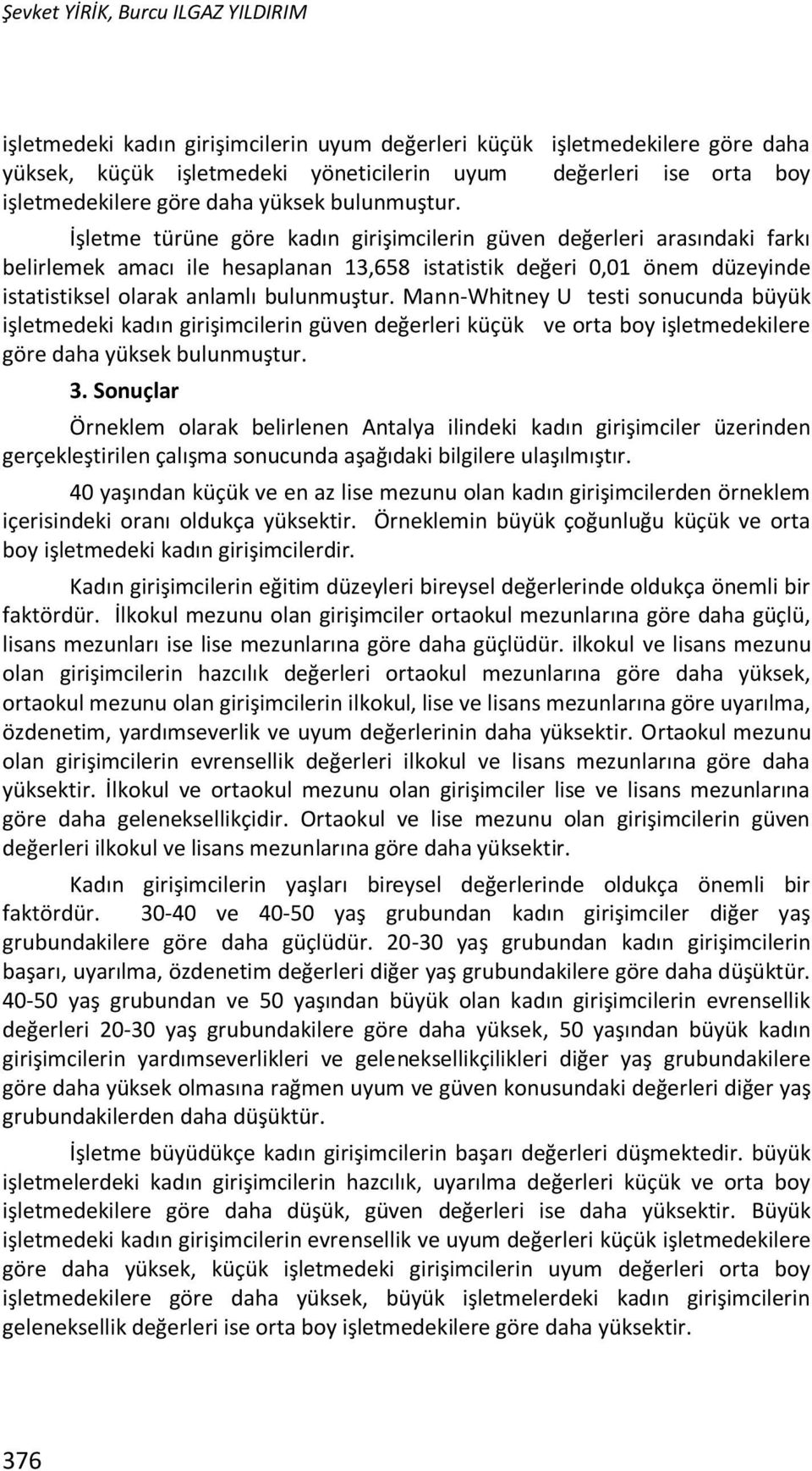 İşletme türüne göre kadın girişimcilerin güven değerleri arasındaki farkı belirlemek amacı ile hesaplanan 13,658 istatistik değeri 0,01 önem düzeyinde istatistiksel olarak anlamlı bulunmuştur.