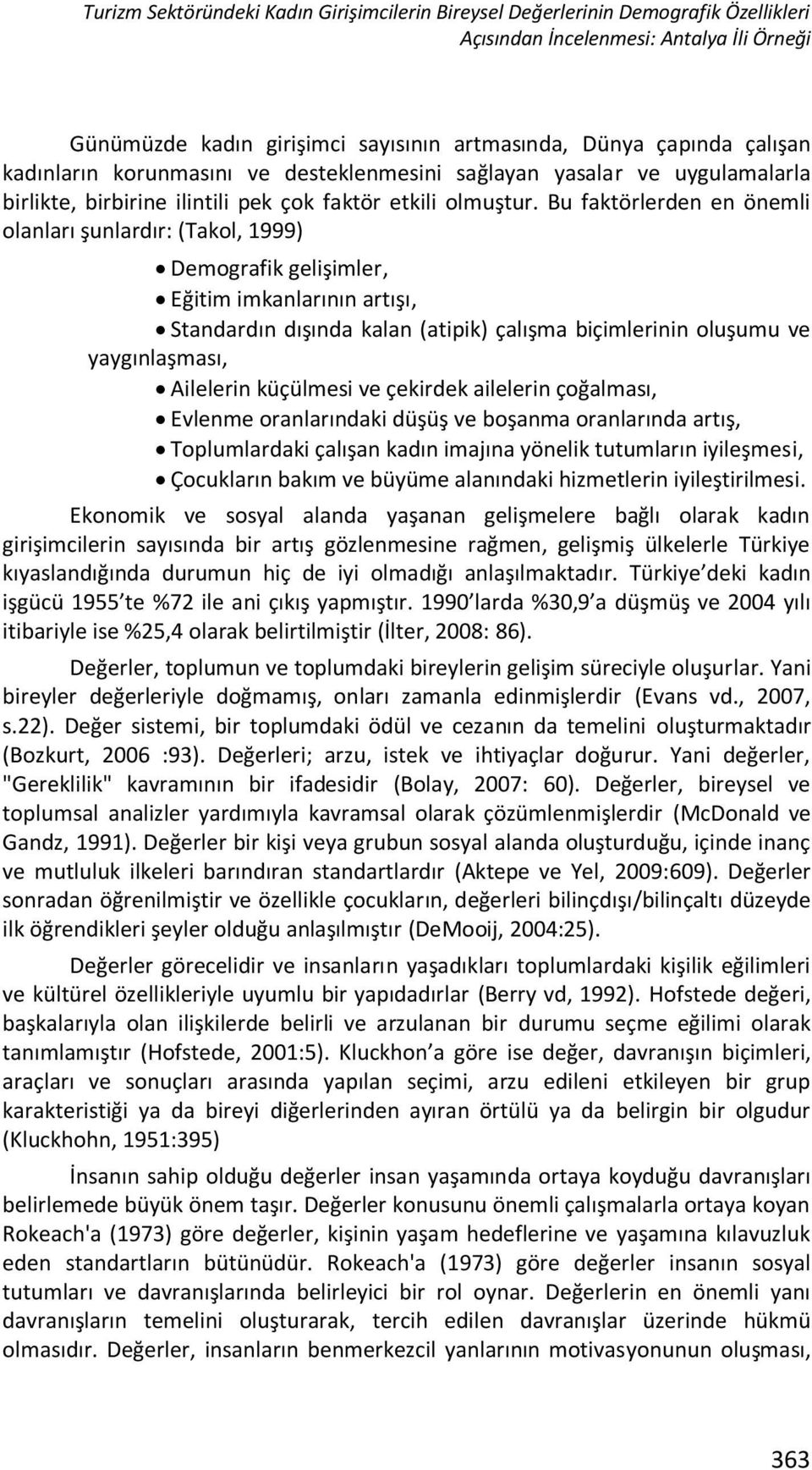 Bu faktörlerden en önemli olanları şunlardır: (Takol, 1999) Demografik gelişimler, Eğitim imkanlarının artışı, Standardın dışında kalan (atipik) çalışma biçimlerinin oluşumu ve yaygınlaşması,