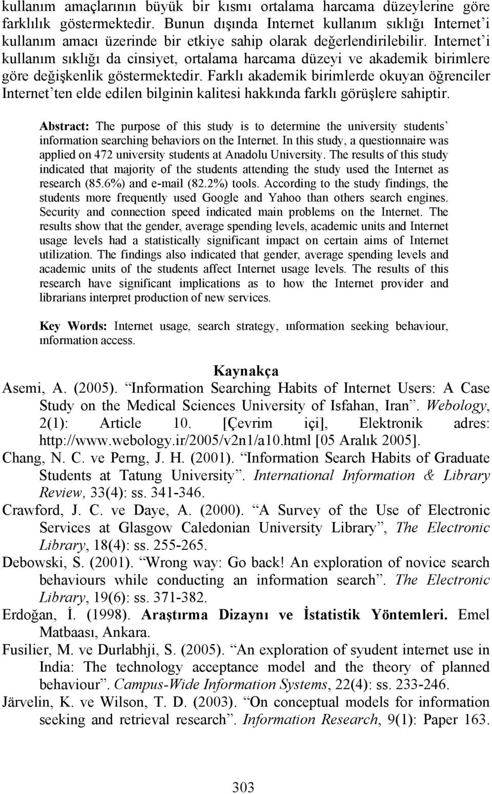 Internet i kullanım sıklığı da cinsiyet, ortalama harcama düzeyi ve akademik birimlere göre değişkenlik göstermektedir.