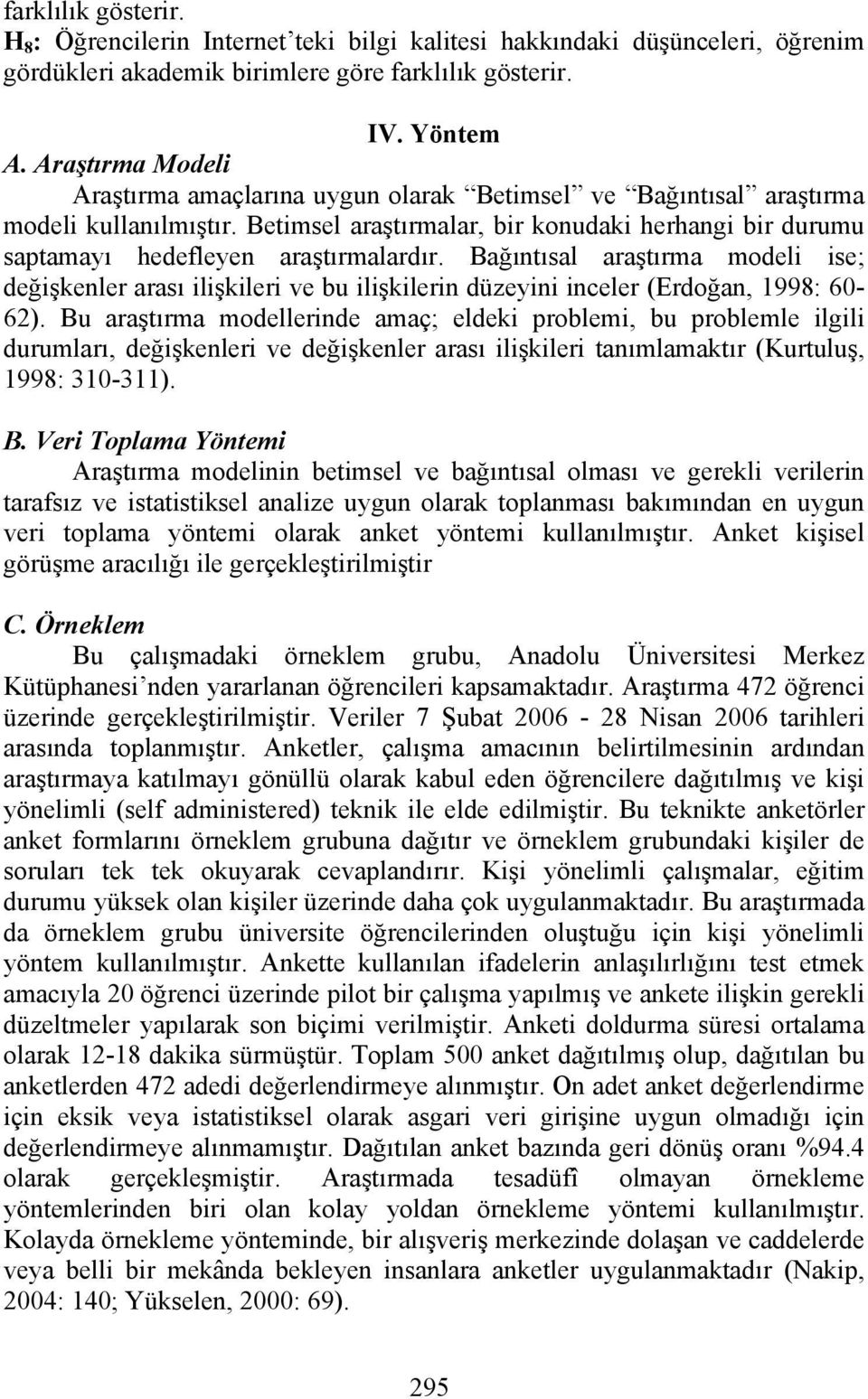 Bağıntısal araştırma modeli ise; değişkenler arası ilişkileri ve bu ilişkilerin düzeyini inceler (Erdoğan, 998: 60-6).