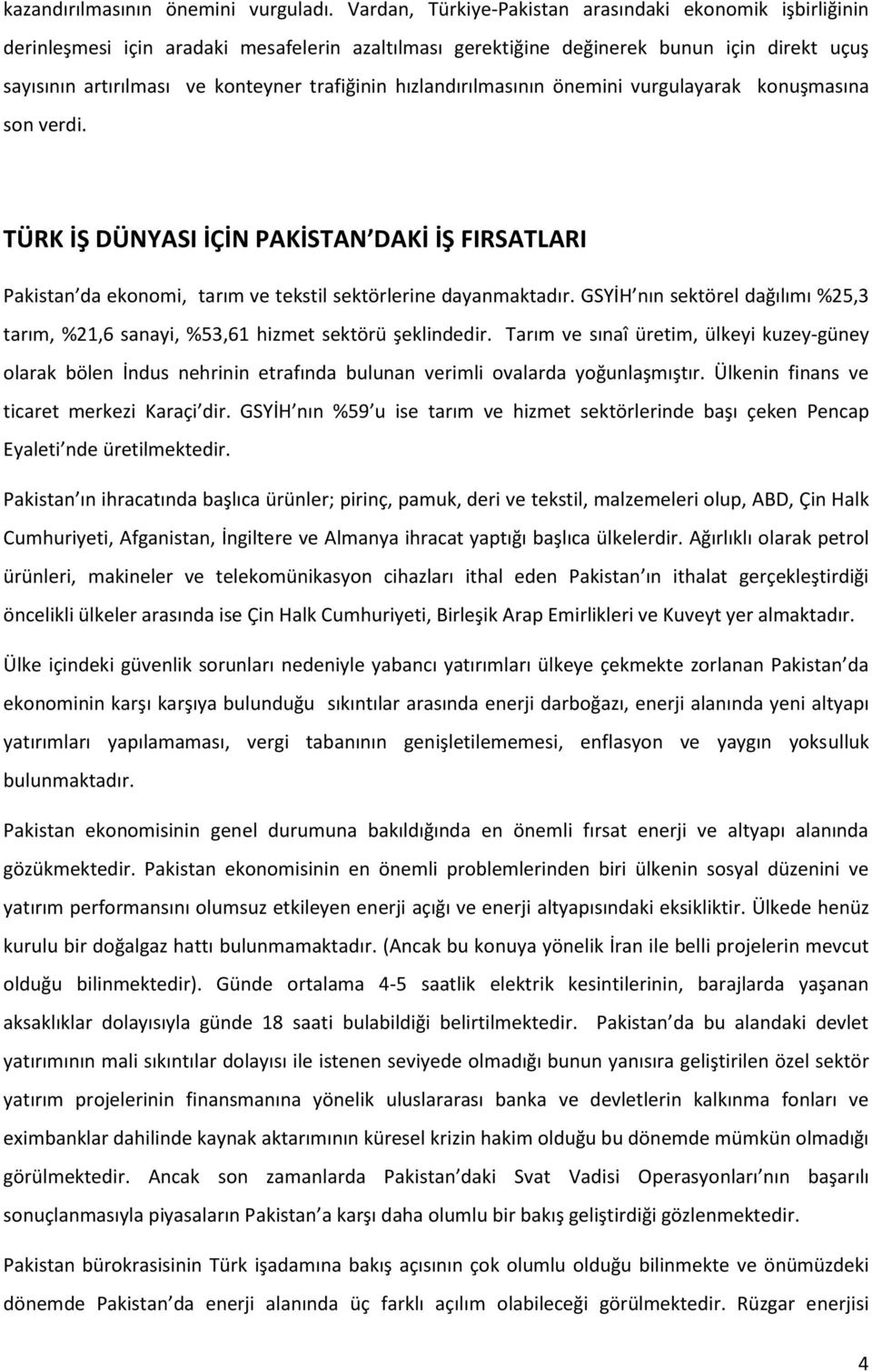 hızlandırılmasının önemini vurgulayarak konuşmasına son verdi. TÜRK İŞ DÜNYASI İÇİN PAKİSTAN DAKİ İŞ FIRSATLARI Pakistan da ekonomi, tarım ve tekstil sektörlerine dayanmaktadır.