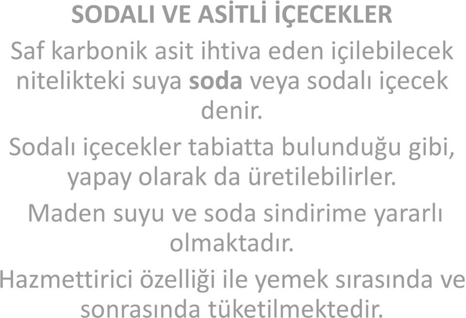 Sodalı içecekler tabiatta bulunduğu gibi, yapay olarak da üretilebilirler.