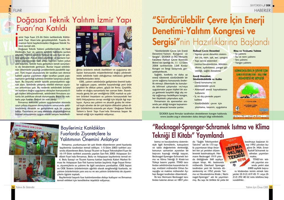 Do asan Teknik Yal t m yetkililerinden Ali Naki Dedeo lu fuar ve yal t m sektörü hakk nda flunlar söyledi; "Yal t m sektörü Türkiye de çok h zl bir fleklide gelifliyor.