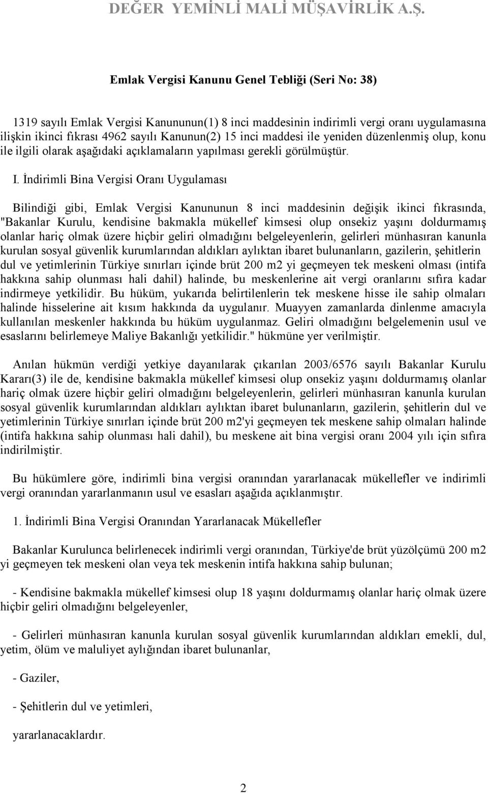 İndirimli Bina Vergisi Oranı Uygulaması Bilindiği gibi, Emlak Vergisi Kanununun 8 inci maddesinin değişik ikinci fıkrasında, "Bakanlar Kurulu, kendisine bakmakla mükellef kimsesi olup onsekiz yaşını