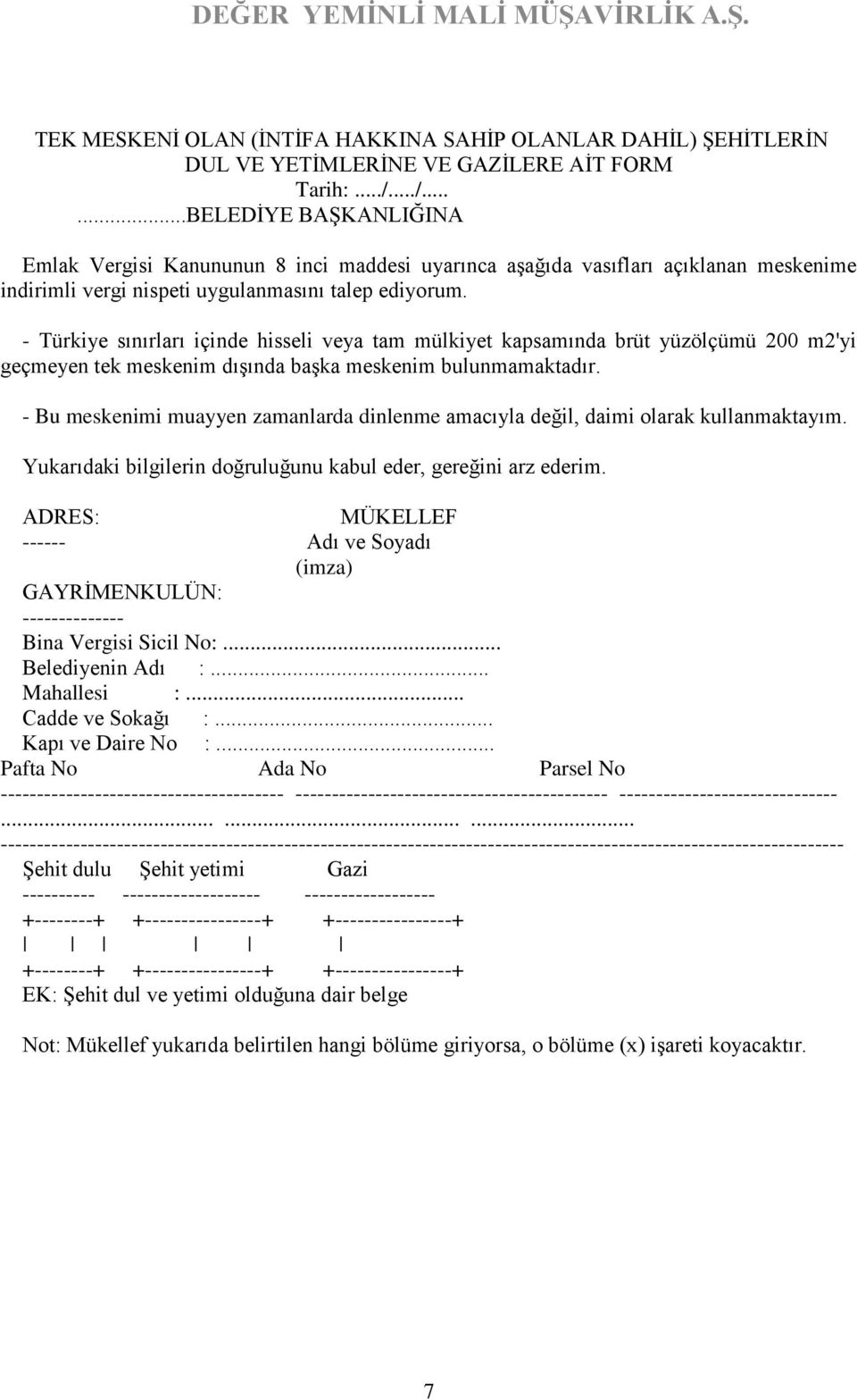 - Türkiye sınırları içinde hisseli veya tam mülkiyet kapsamında brüt yüzölçümü 200 m2'yi geçmeyen tek meskenim dışında başka meskenim bulunmamaktadır.