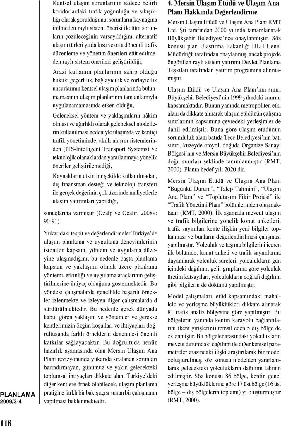 olduğu hukuki geçerlilik, bağlayıcılık ve zorlayıcılık unsurlarının kentsel ulașım planlarında bulunmamasının ulașım planlarının tam anlamıyla uygulanamamasında etken olduğu, Geleneksel yöntem ve