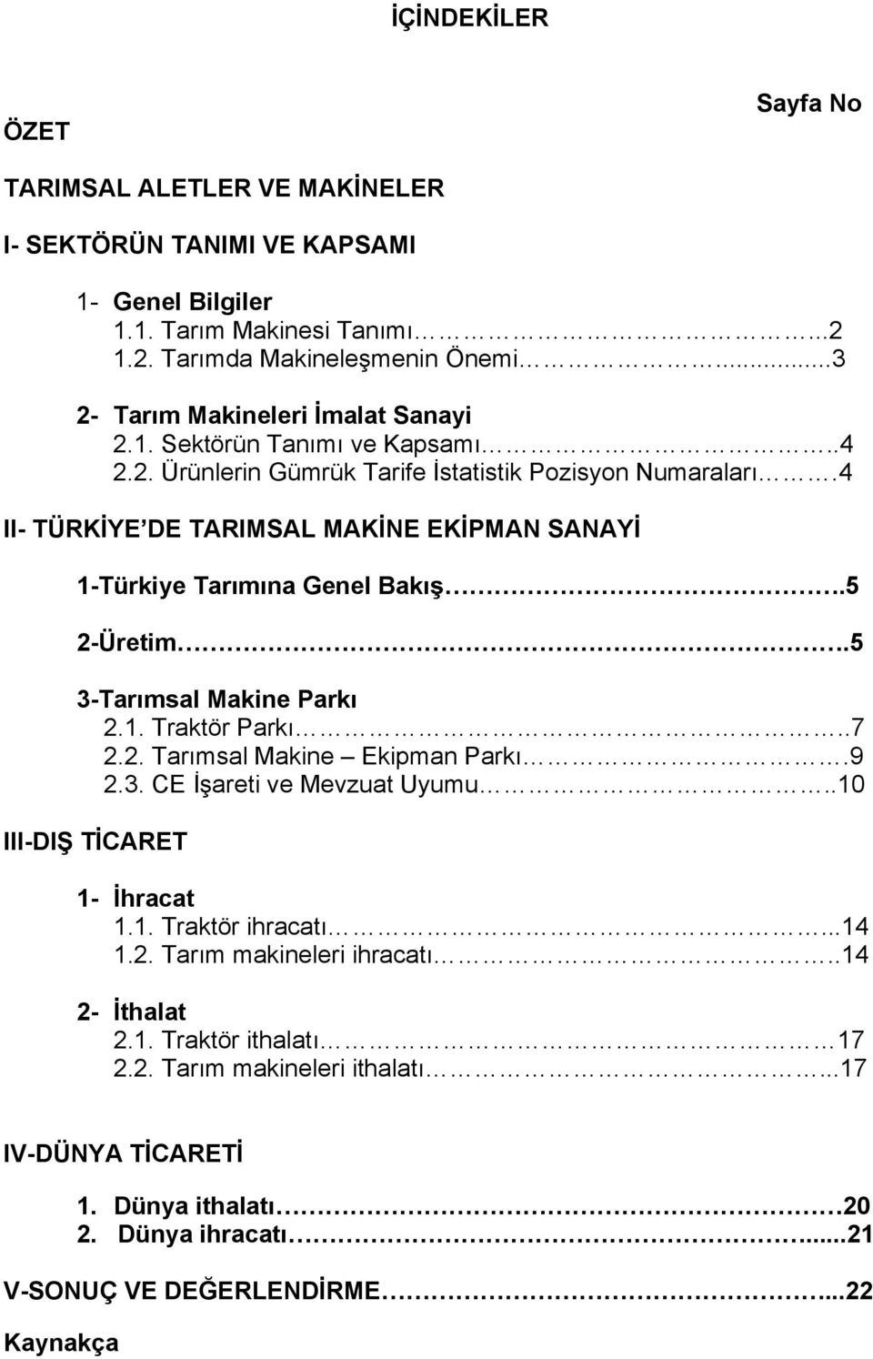 4 II- TÜRKİYE DE TARIMSAL MAKİNE EKİPMAN SANAYİ 1-Türkiye Tarımına Genel Bakış.5 2-Üretim.5 3-Tarımsal Makine Parkı 2.1. Traktör Parkı..7 2.2. Tarımsal Makine Ekipman Parkı.9 2.3. CE İşareti ve Mevzuat Uyumu.