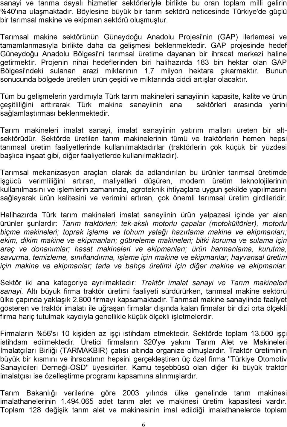 Tarımsal makine sektörünün Güneydoğu Anadolu Projesi'nin (GAP) ilerlemesi ve tamamlanmasıyla birlikte daha da gelişmesi beklenmektedir.