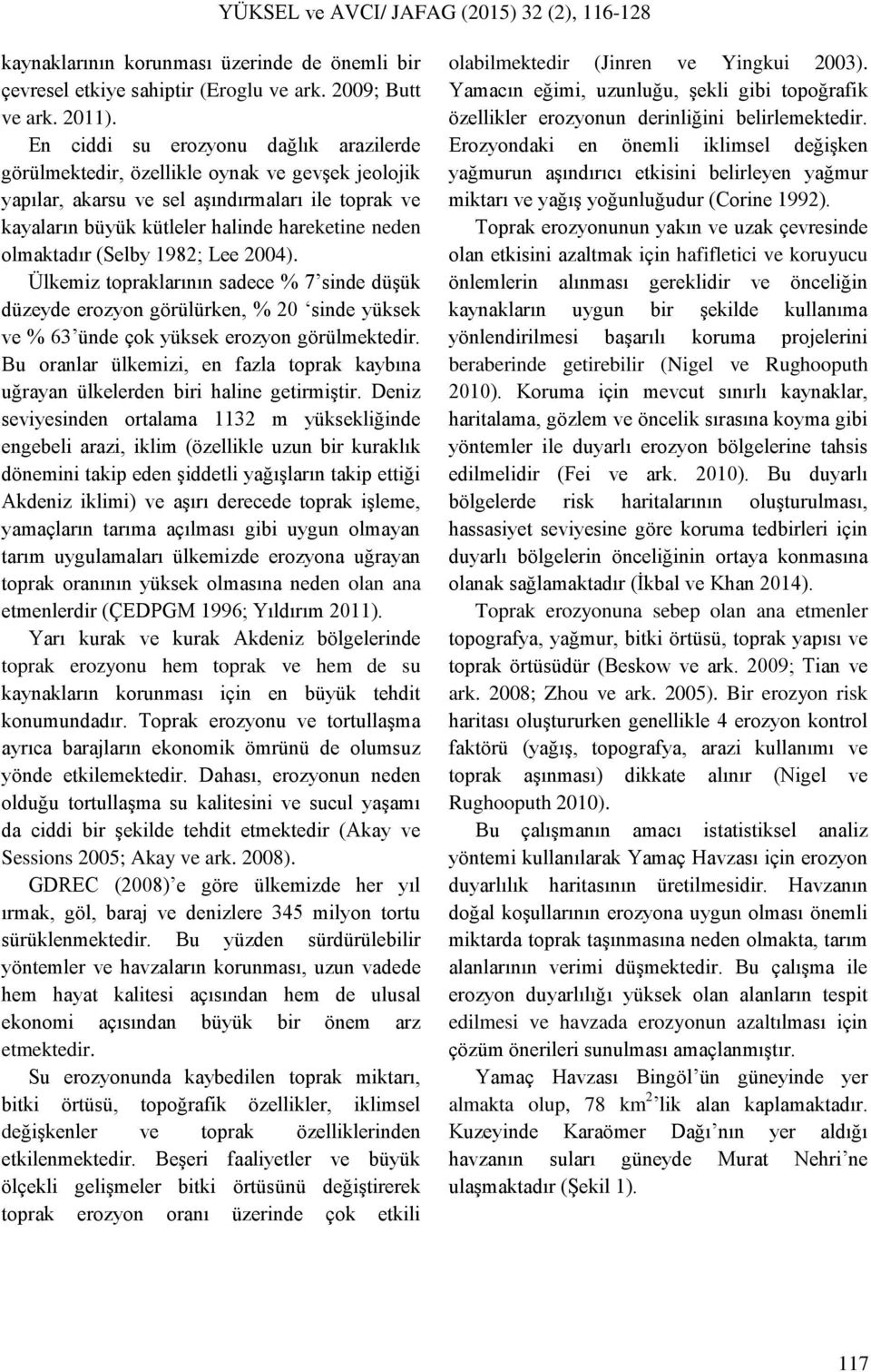 olmaktadır (Selby 1982; Lee 2004). Ülkemiz topraklarının sadece % 7 sinde düşük düzeyde erozyon görülürken, % 20 sinde yüksek ve % 63 ünde çok yüksek erozyon görülmektedir.