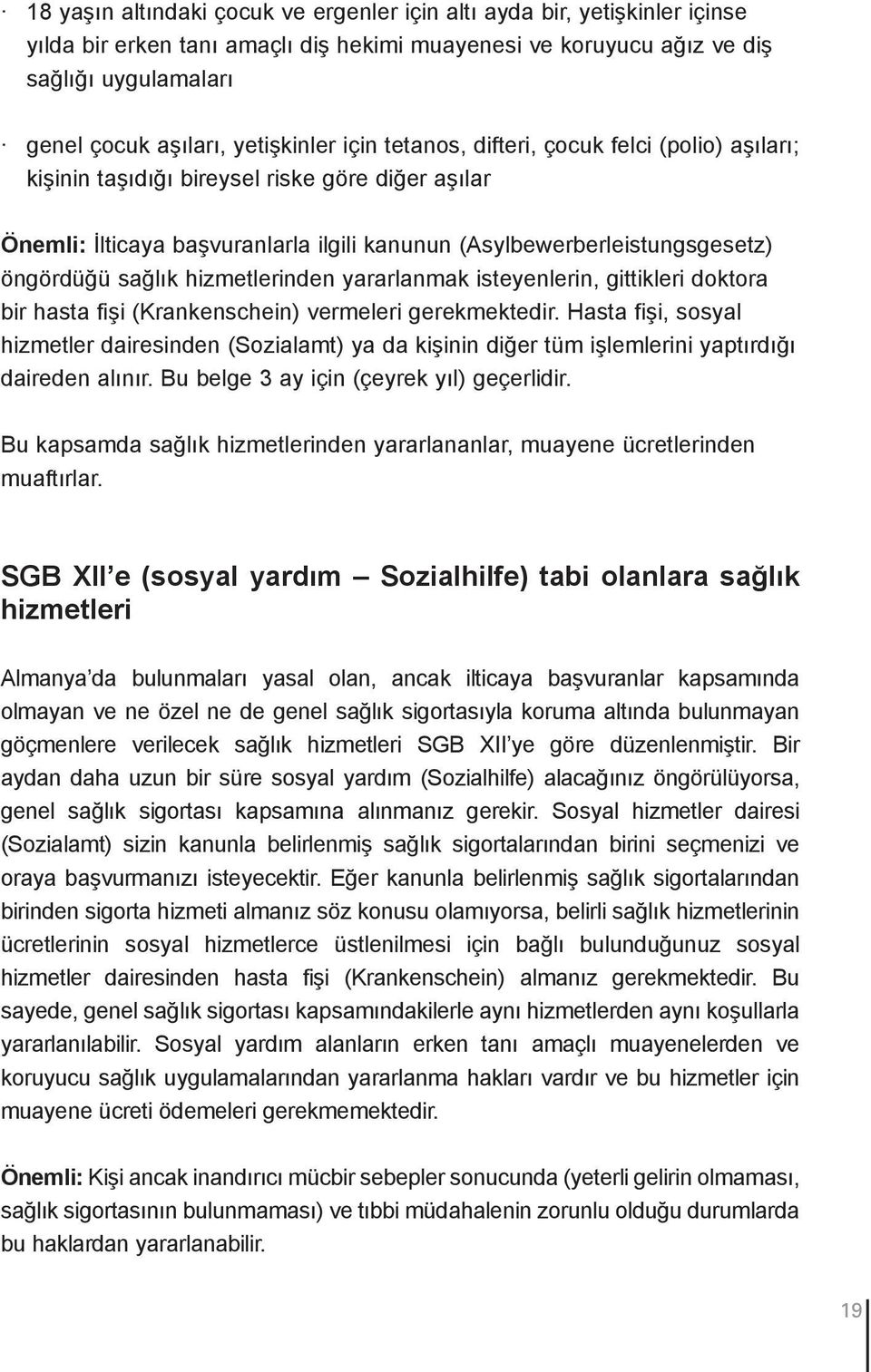 sağlık hizmetlerinden yararlanmak isteyenlerin, gittikleri doktora bir hasta fişi (Krankenschein) vermeleri gerekmektedir.