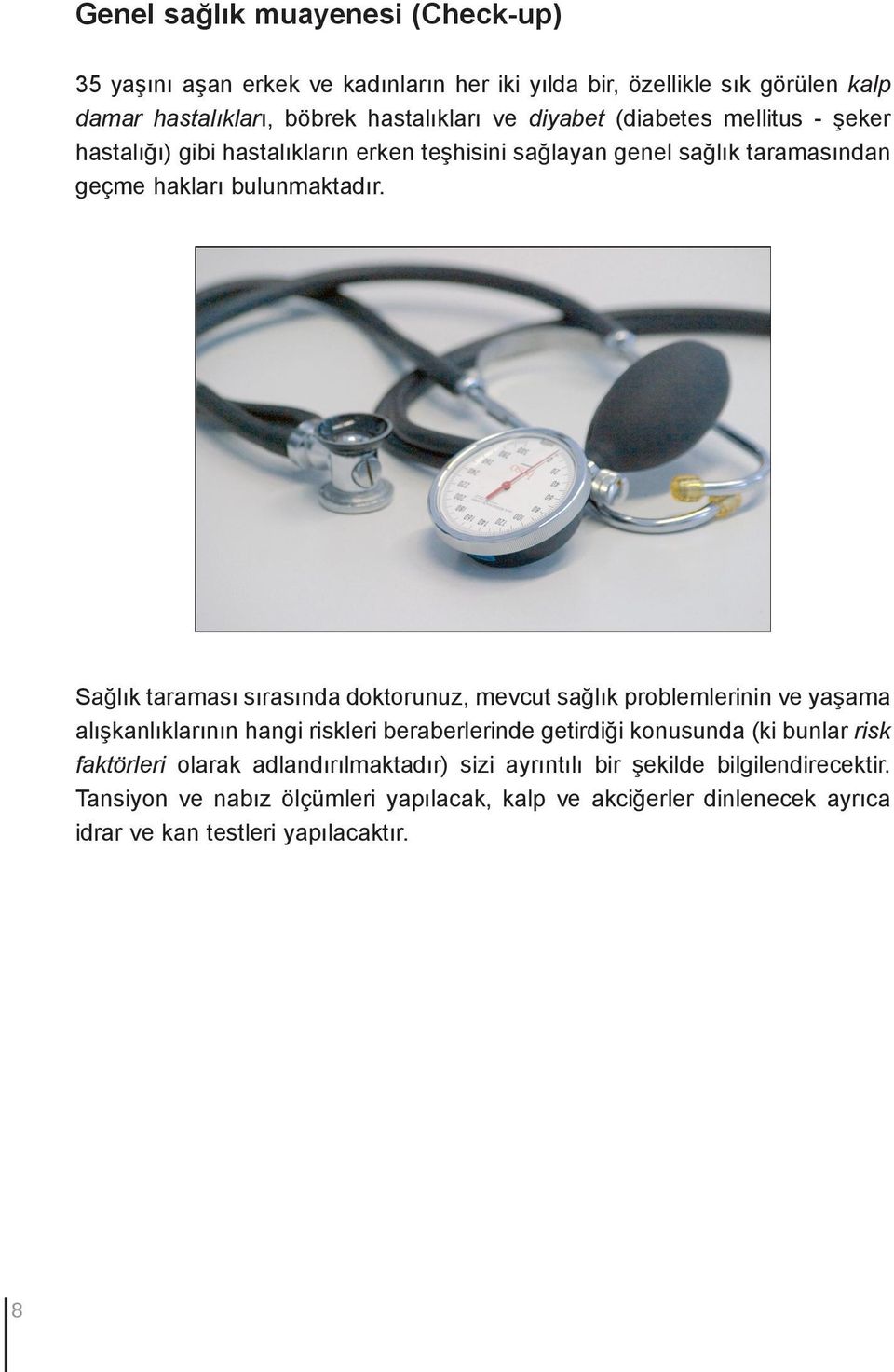 Sağlık taraması sırasında doktorunuz, mevcut sağlık problemlerinin ve yaşama alışkanlıklarının hangi riskleri beraberlerinde getirdiği konusunda (ki bunlar risk