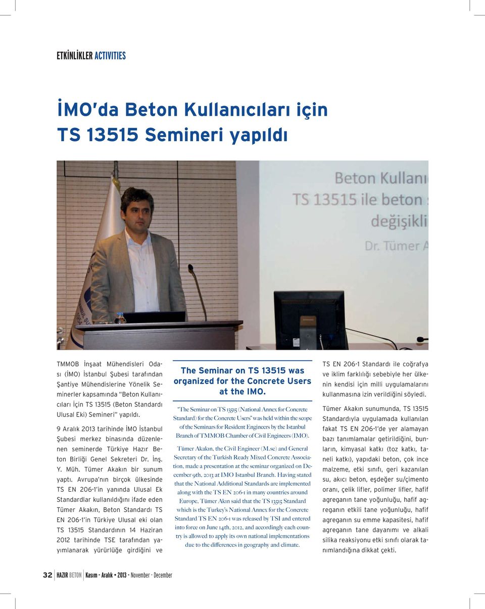 9 Aralık 2013 tarihinde İMO İstanbul Şubesi merkez binasında düzenlenen seminerde Türkiye Hazır Beton Birliği Genel Sekreteri Dr. İnş. Y. Müh. Tümer Akakın bir sunum yaptı.