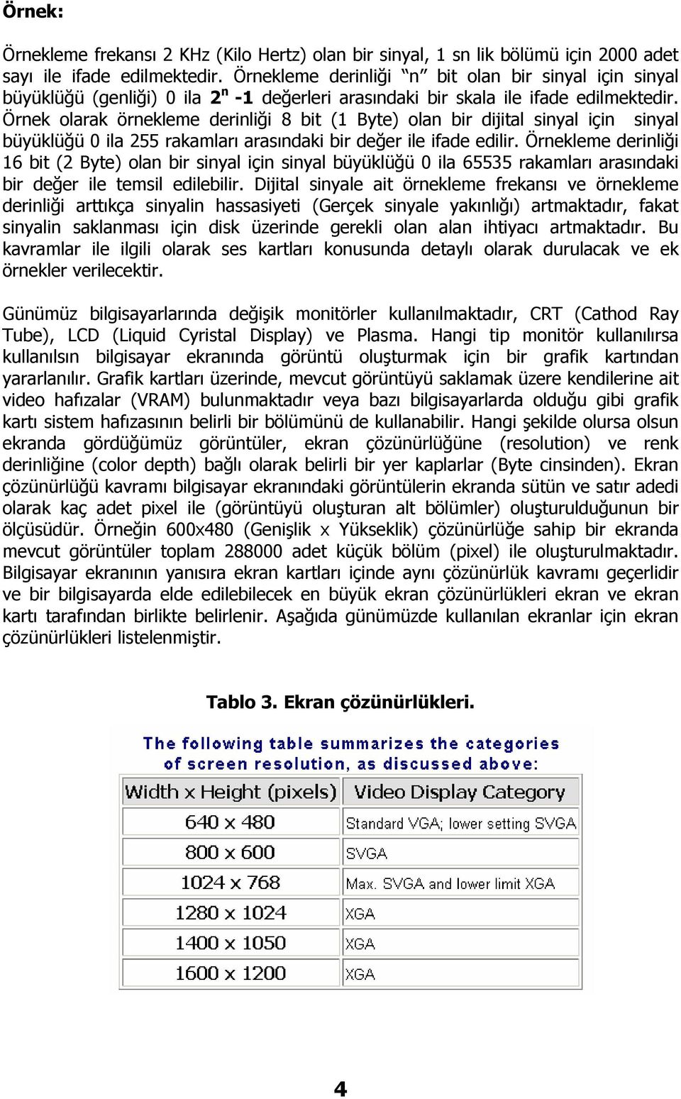 Örnek olarak örnekleme derinliği 8 bit (1 Byte) olan bir dijital sinyal için sinyal büyüklüğü 0 ila 255 rakamları arasındaki bir değer ile ifade edilir.