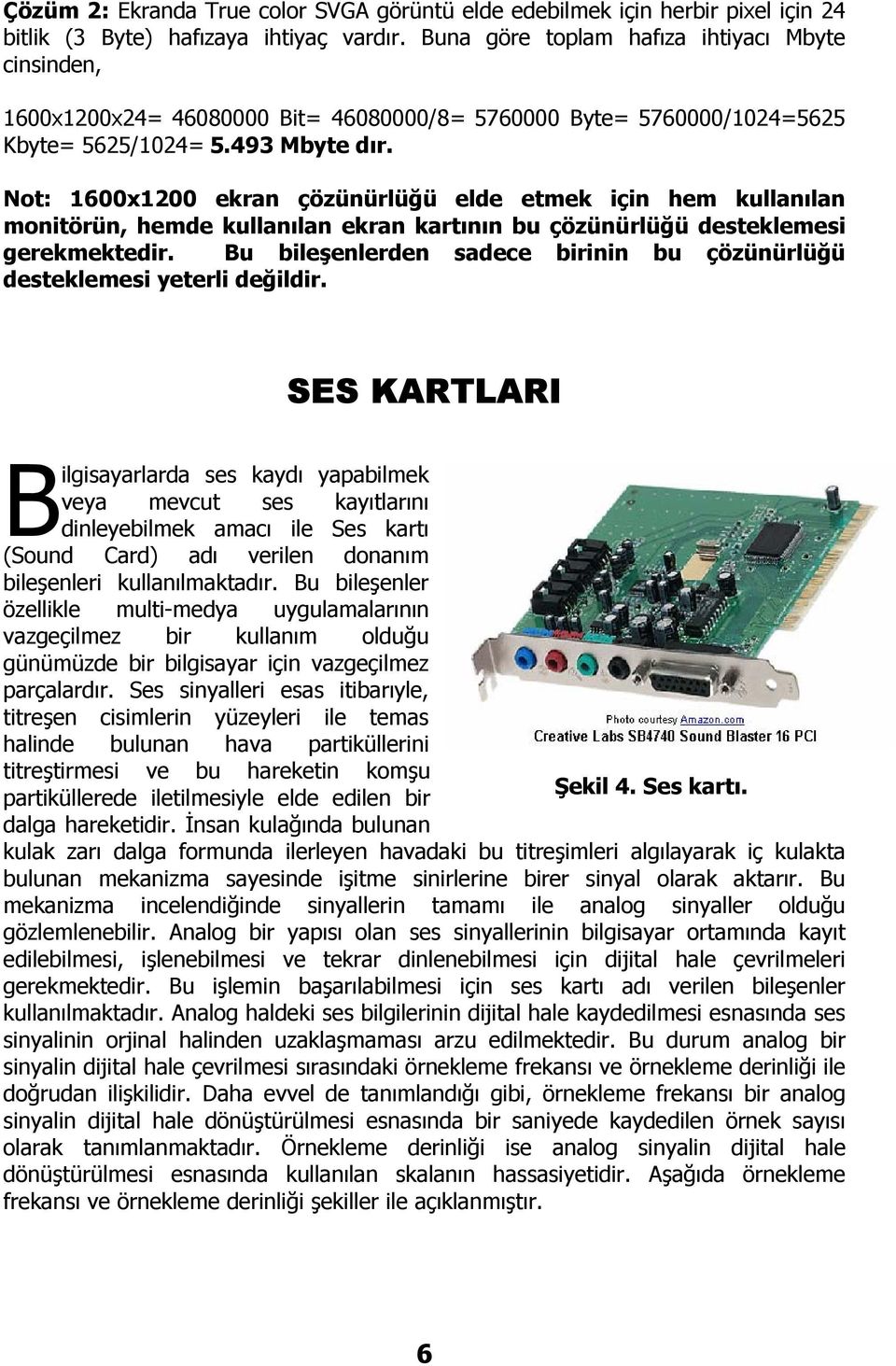 Not: 1600x1200 ekran çözünürlüğü elde etmek için hem kullanılan monitörün, hemde kullanılan ekran kartının bu çözünürlüğü desteklemesi gerekmektedir.