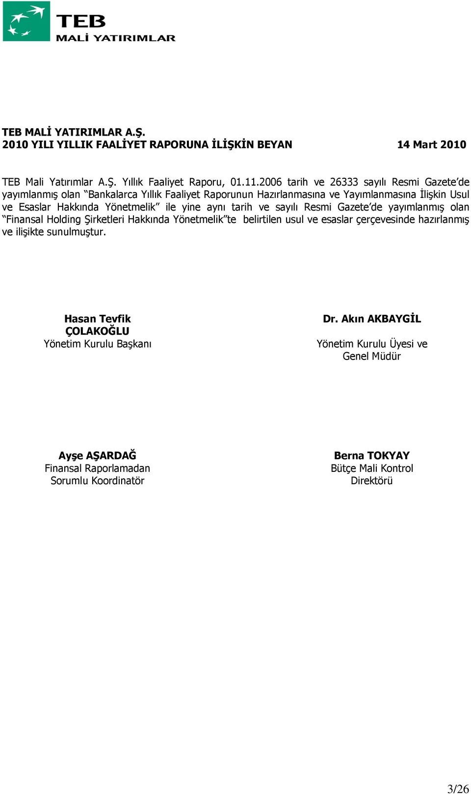 ile yine aynı tarih ve sayılı Resmi Gazete de yayımlanmış olan Finansal Holding Şirketleri Hakkında Yönetmelik te belirtilen usul ve esaslar çerçevesinde hazırlanmış ve