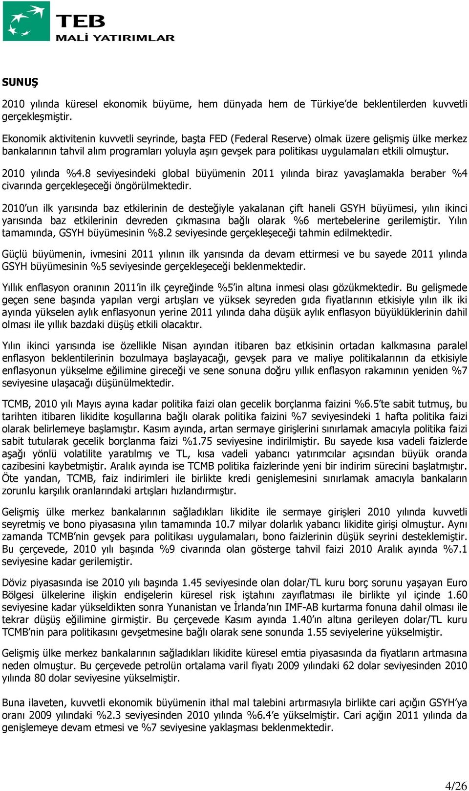 olmuştur. 2010 yılında %4.8 seviyesindeki global büyümenin 2011 yılında biraz yavaşlamakla beraber %4 civarında gerçekleşeceği öngörülmektedir.