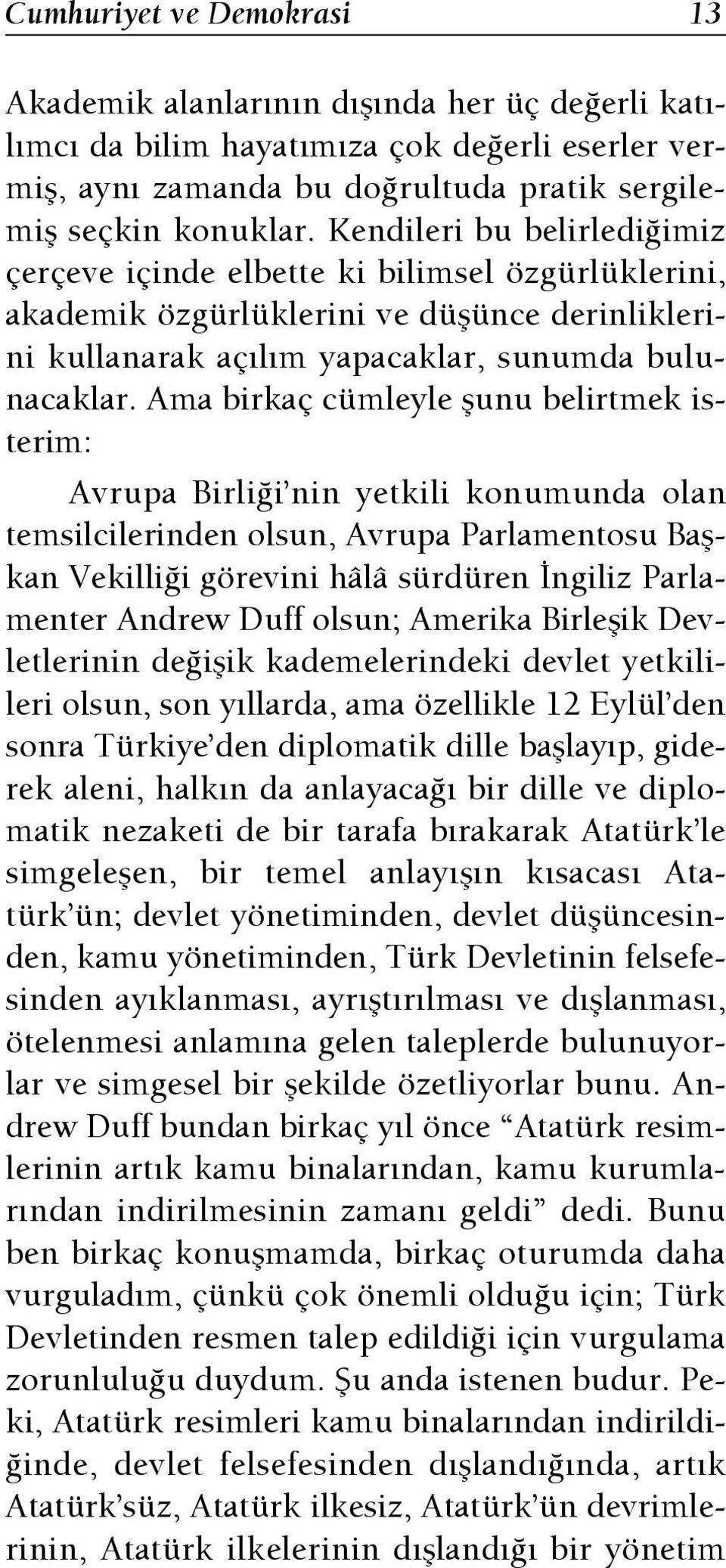 Ama birkaç cümleyle flunu belirtmek isterim: Avrupa Birli i nin yetkili konumunda olan temsilcilerinden olsun, Avrupa Parlamentosu Baflkan Vekilli i görevini hâlâ sürdüren ngiliz Parlamenter Andrew