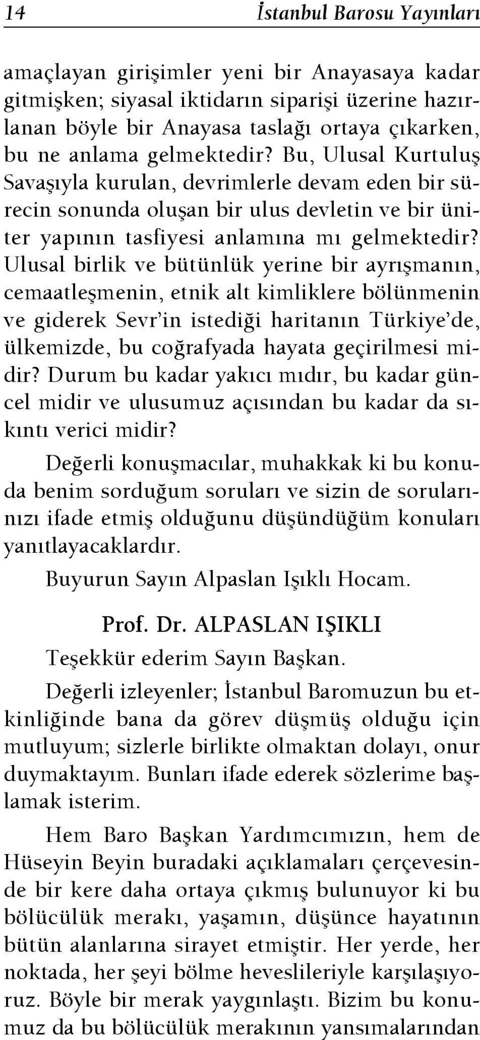 Ulusal birlik ve bütünlük yerine bir ayr flman n, cemaatleflmenin, etnik alt kimliklere bölünmenin ve giderek Sevr in istedi i haritan n Türkiye de, ülkemizde, bu co rafyada hayata geçirilmesi midir?