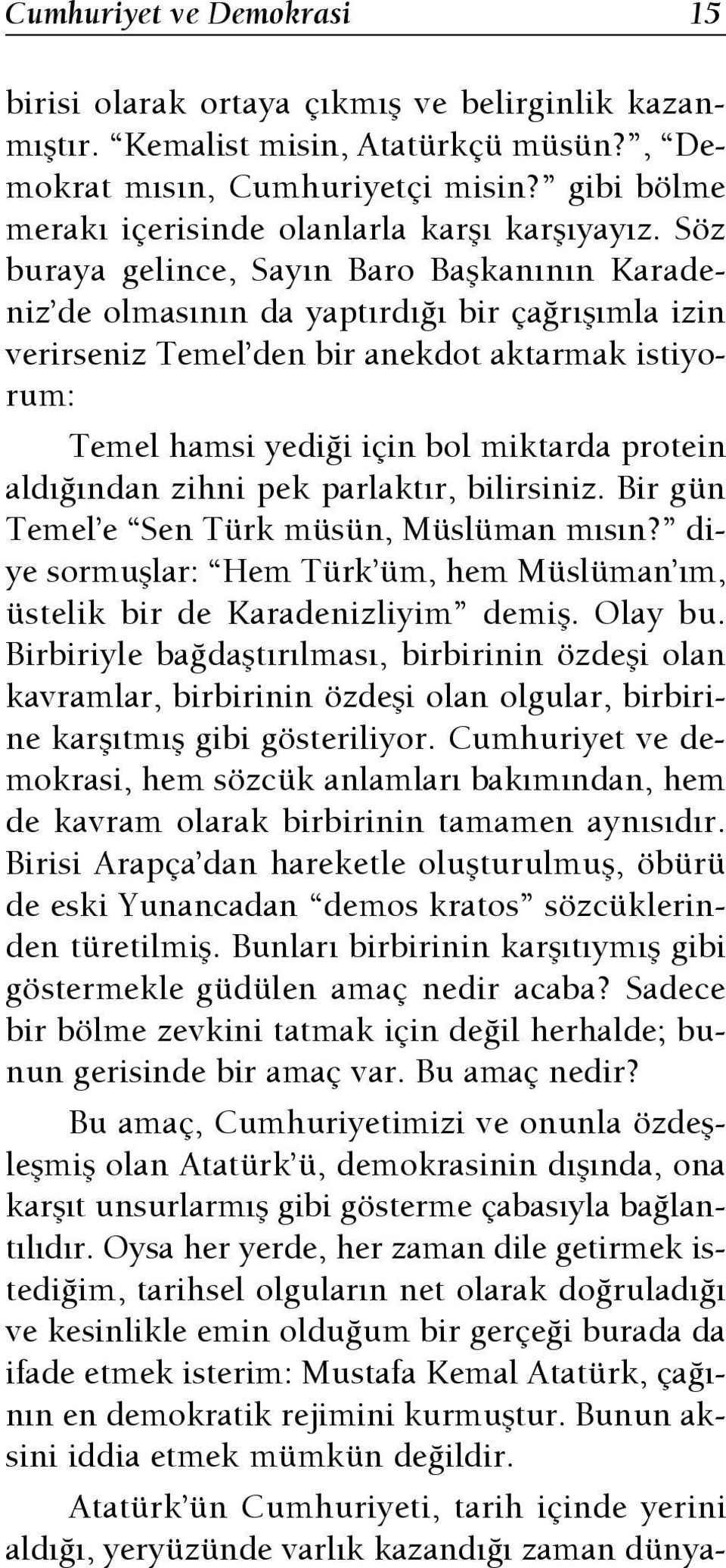 Söz buraya gelince, Say n Baro Baflkan n n Karadeniz de olmas n n da yapt rd bir ça r fl mla izin verirseniz Temel den bir anekdot aktarmak istiyorum: Temel hamsi yedi i için bol miktarda protein ald