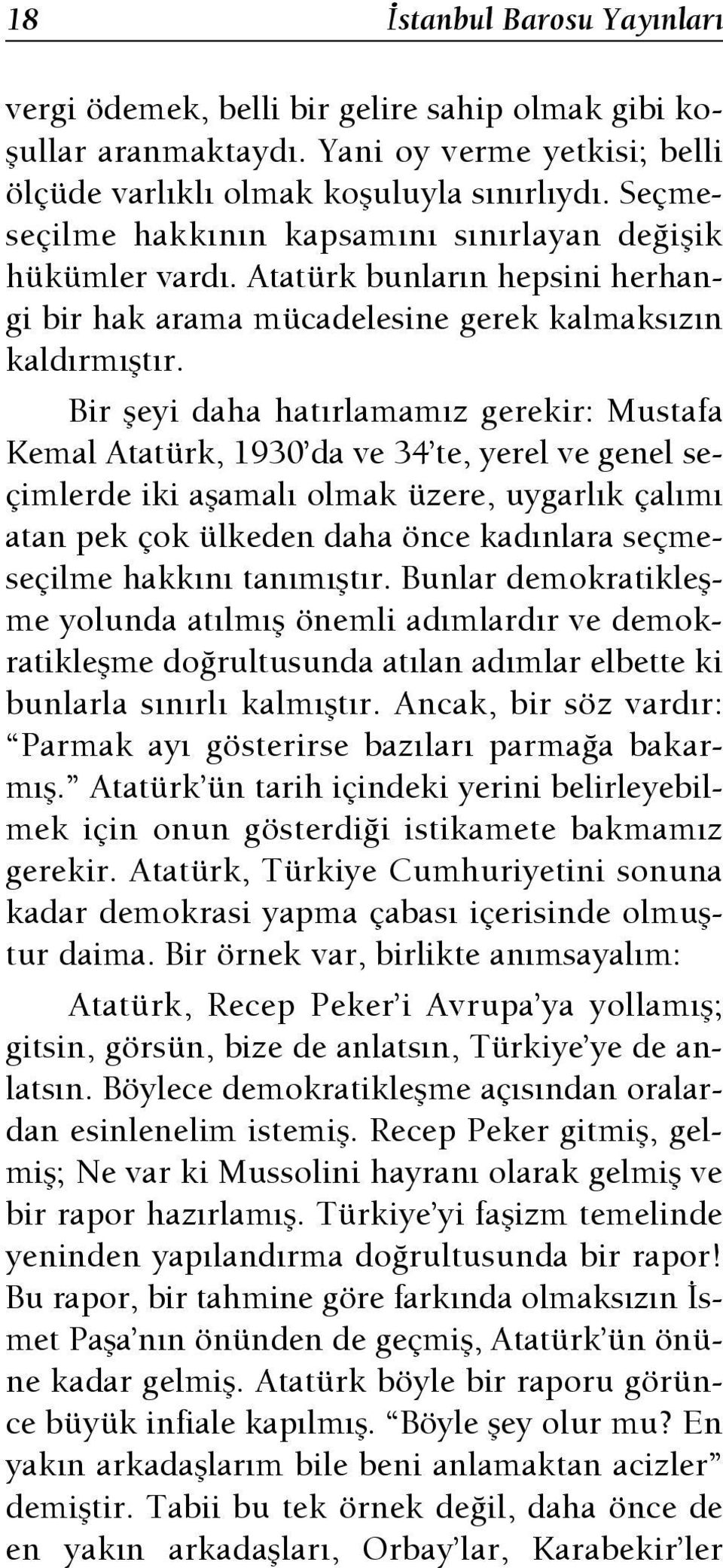 Bir fleyi daha hat rlamam z gerekir: Mustafa Kemal Atatürk, 1930 da ve 34 te, yerel ve genel seçimlerde iki aflamal olmak üzere, uygarl k çal m atan pek çok ülkeden daha önce kad nlara seçmeseçilme