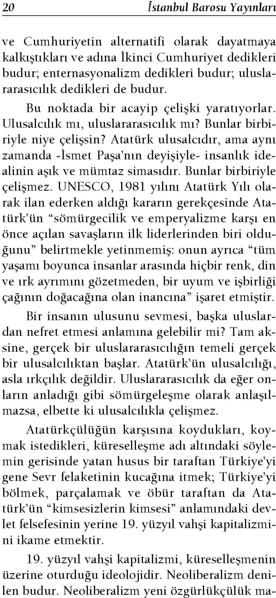 Atatürk ulusalc d r, ama ayn zamanda - smet Pafla n n deyifliyle- insanl k idealinin afl k ve mümtaz simas d r. Bunlar birbiriyle çeliflmez.