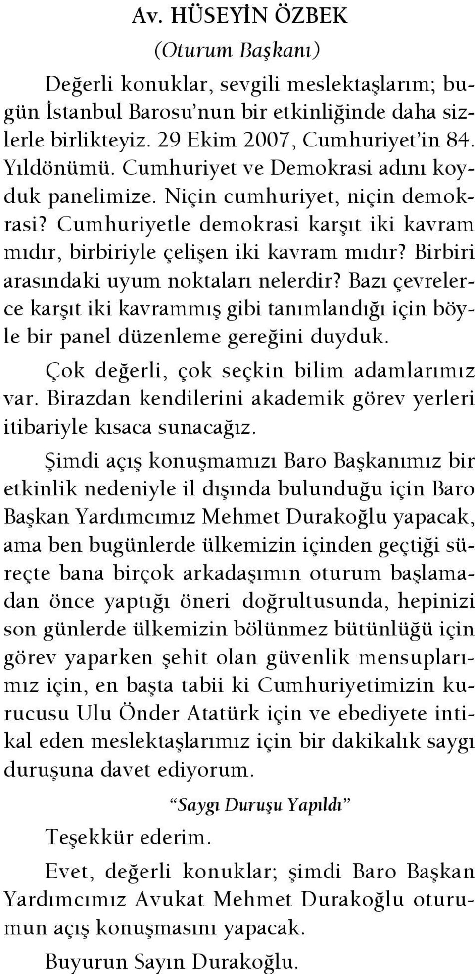 Birbiri aras ndaki uyum noktalar nelerdir? Baz çevrelerce karfl t iki kavramm fl gibi tan mland için böyle bir panel düzenleme gere ini duyduk. Çok de erli, çok seçkin bilim adamlar m z var.