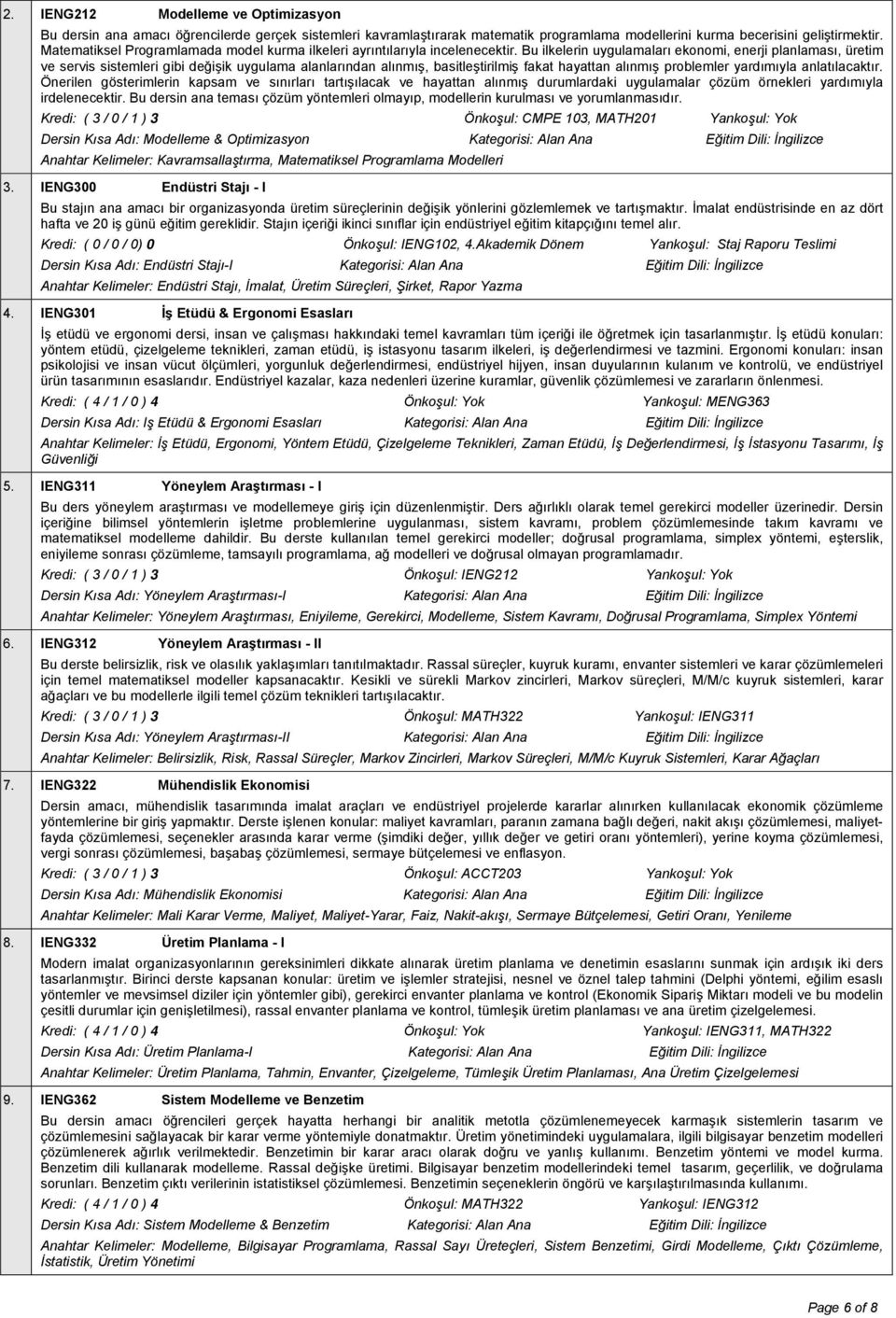 Bu ilkelerin uygulamaları ekonomi, enerji planlaması, üretim ve servis sistemleri gibi değişik uygulama alanlarından alınmış, basitleştirilmiş fakat hayattan alınmış problemler yardımıyla