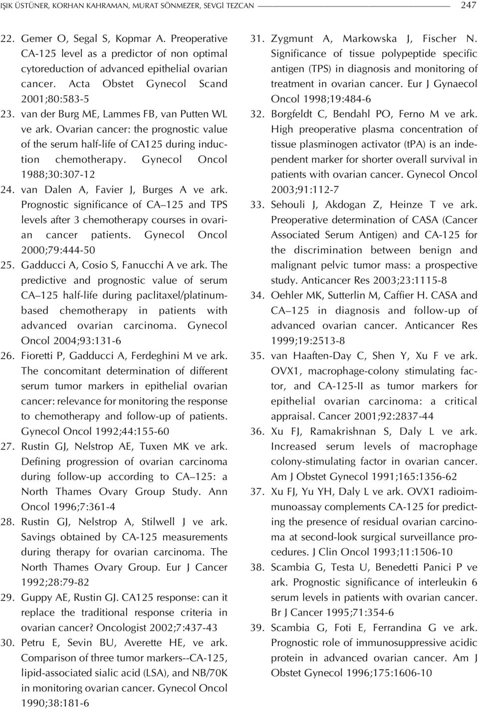 van der Burg ME, Lammes FB, van Putten WL ve ark. Ovarian cancer: the prognostic value of the serum half-life of CA125 during induction chemotherapy. Gynecol Oncol 1988;30:307-12 24.