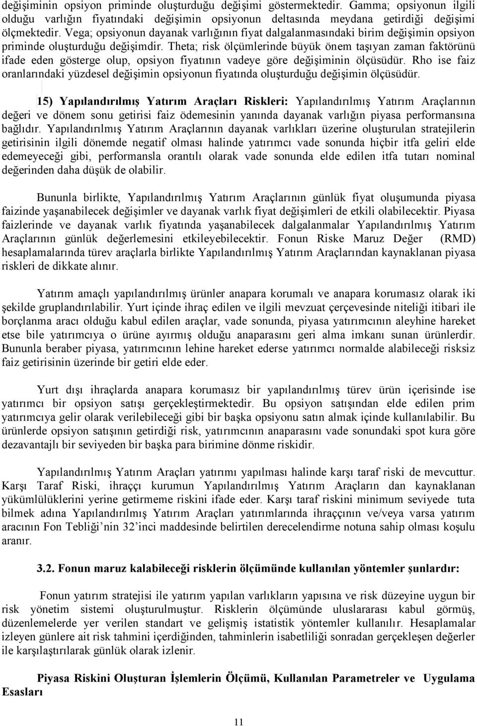 Theta; risk ölçümlerinde büyük önem taşıyan zaman faktörünü ifade eden gösterge olup, opsiyon fiyatının vadeye göre değişiminin ölçüsüdür.