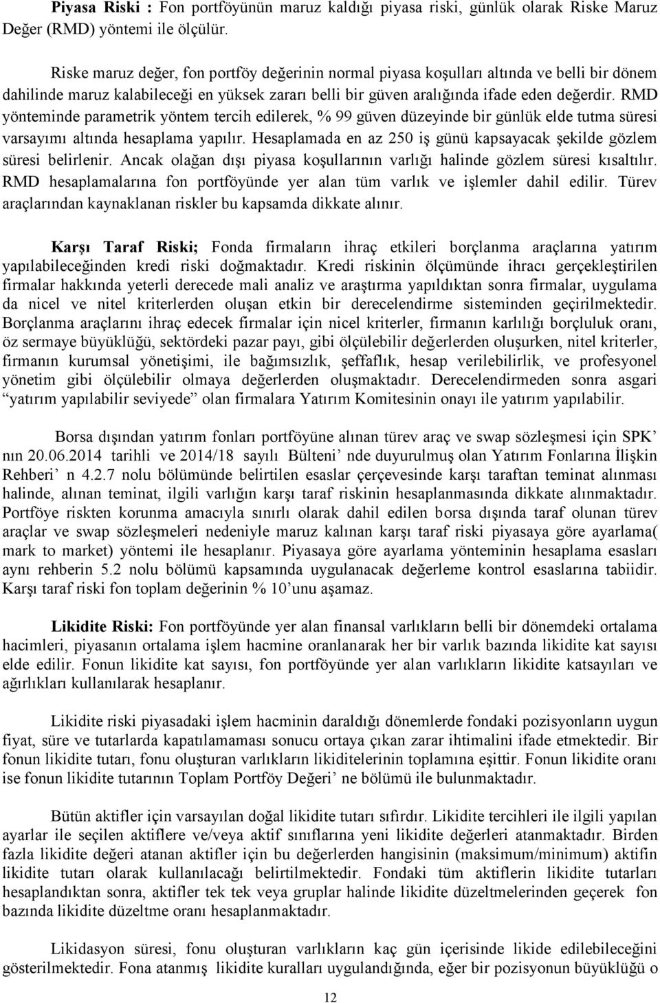 RMD yönteminde parametrik yöntem tercih edilerek, % 99 güven düzeyinde bir günlük elde tutma süresi varsayımı altında hesaplama yapılır.