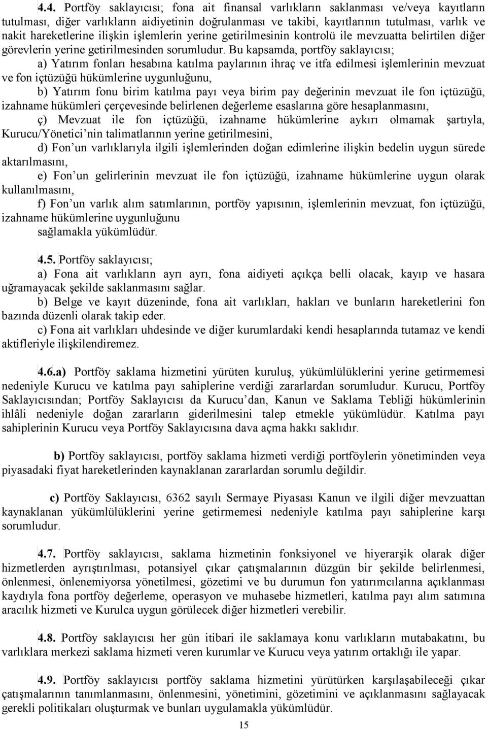 Bu kapsamda, portföy saklayıcısı; a) Yatırım fonları hesabına katılma paylarının ihraç ve itfa edilmesi işlemlerinin mevzuat ve fon içtüzüğü hükümlerine uygunluğunu, b) Yatırım fonu birim katılma