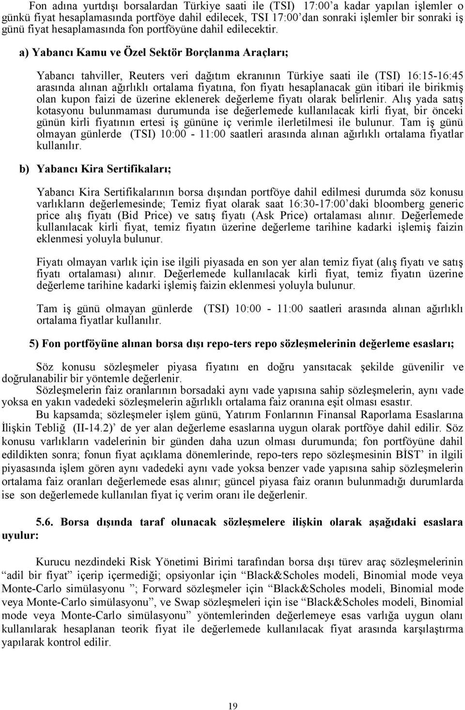 a) Yabancı Kamu ve Özel Sektör Borçlanma Araçları; Yabancı tahviller, Reuters veri dağıtım ekranının Türkiye saati ile (TSI) 16:15-16:45 arasında alınan ağırlıklı ortalama fiyatına, fon fiyatı