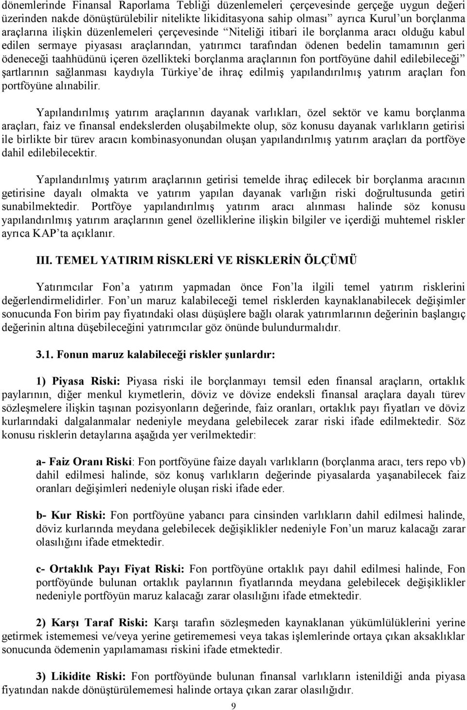 içeren özellikteki borçlanma araçlarının fon portföyüne dahil edilebileceği şartlarının sağlanması kaydıyla Türkiye de ihraç edilmiş yapılandırılmış yatırım araçları fon portföyüne alınabilir.