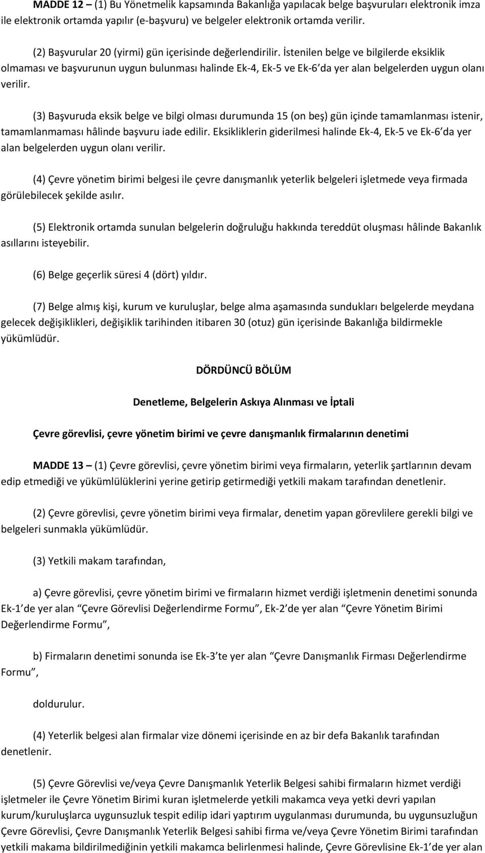 İstenilen belge ve bilgilerde eksiklik olmaması ve başvurunun uygun bulunması halinde Ek-4, Ek-5 ve Ek-6 da yer alan belgelerden uygun olanı verilir.