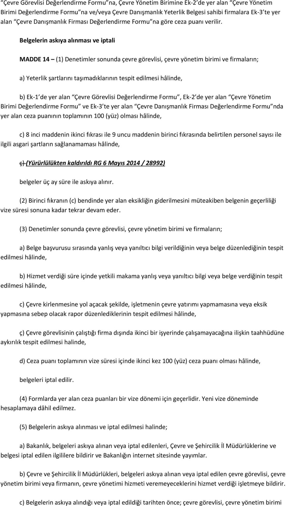 Belgelerin askıya alınması ve iptali MADDE 14 (1) Denetimler sonunda çevre görevlisi, çevre yönetim birimi ve firmaların; a) Yeterlik şartlarını taşımadıklarının tespit edilmesi hâlinde, b) Ek-1 de